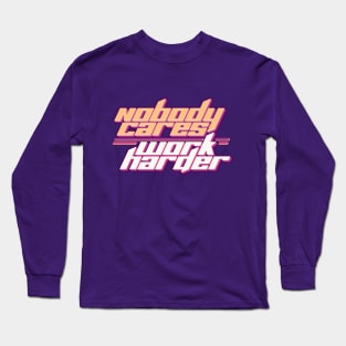 Nobody Cares Work Harder Long Sleeve T-Shirt